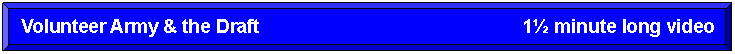 Rectangle: Beveled: Volunteer Army & the Draft                                                   1 minute long video