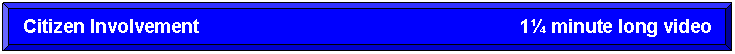 Rectangle: Beveled: Citizen Involvement                                                              1 minute long video